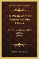 The Progress of the German Working Classes in the Last Quarter of a Century 101792029X Book Cover