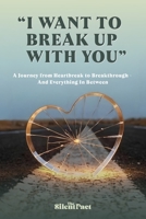 "I Want to Break Up with You": A Journey from Heartbreak to Breakthrough and Everything In Between (Breakup to Breakthrough) B0FLK7LTF7 Book Cover