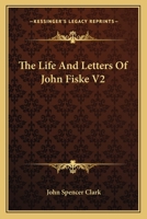 The Life And Letters Of John Fiske V2 116275155X Book Cover