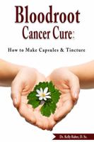 Bloodroot Cancer Cure: How to Make Capsules & Tincture 0980000807 Book Cover