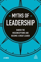 Myths of Leadership: Banish the Misconceptions and Become a Great Leader (Business Myths) 0749480742 Book Cover