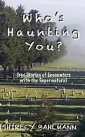 Who's Haunting You? True Stories of Encounters with the Supernatural 0983050392 Book Cover