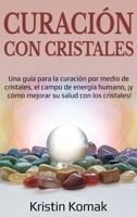 Curación con Cristales: Una guía para la curación por medio de cristales, el campo de energía humano, ¡y cómo mejorar su salud con los cristales! 1761036599 Book Cover