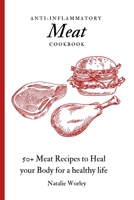 Anti-Inflammatory Meat Cookbook: 50+ Meat Recipes to Heal your Body for a healthy life 1802773398 Book Cover