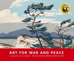 Art for War and Peace: How a Great Public Art Project Helped Canada Discover Itself 1927018706 Book Cover