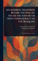 An Address, Delivered Before the Was-ah Ho-de-no-son-ne or New Confederacy of the Iroquois 1023229560 Book Cover