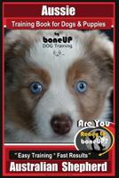 Aussie Training Book for Dogs and Puppies by Bone Up Dog Training: Are You Ready to Bone Up? Easy Training * Fast Results Australian Shepherd 1719533067 Book Cover