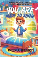 You Are Made to Shine: A Christian Guide to Faith and Courage for Boys (Gift books for Christian Kids) B0DRXYVW65 Book Cover