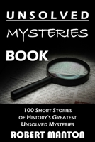 Unsolved Mysteries Book: 100 Short Stories of History’s Greatest Unsolved Mysteries B0CJ44D64Q Book Cover