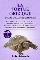 LA TORTUE GRECQUE COMME ANIMAL DE COMPAGNIE: Le Manuel Ultime des Tortues: Un Guide Complet Pas à Pas pour les Soins, l'Alimentation Essentielle et la ... Propriétaires Expérimentés. (French Edition) B0DV4TZ33N Book Cover