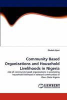 Community Based Organizations and Household Livelihoods in Nigeria: role of community based organizations in promoting household livelihood in selected communities of Osun State Nigeria 3843379246 Book Cover