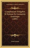 Compl�ments d'Alg�bre Et Notions de G�om�trie Analytique � l'Usage Des Candidats � l'�cole de Saint-Cyr Et Aux Diff�rentes �coles de l'�tat 0274311240 Book Cover