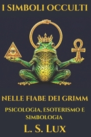 I Simboli Occulti nelle Fiabe dei Fratelli Grimm: Psicologia, Esoterismo e Simbologia nelle Favole più famose del mondo (Italian Edition) B0H17VHJF6 Book Cover