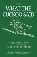 What the Cuckoo Said: Song Dynasty Poets Volume 2: Southern Poets 9888904450 Book Cover