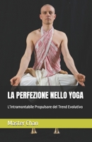 LA PERFEZIONE NELLO YOGA: L'intramontabile Propulsore del Trend Evolutivo (I GRANDI CLASSICI DELL'ORIENTE) (Italian Edition) B0HCLH6ZDN Book Cover