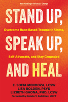 Stand Up, Speak Up, and Heal: Overcome Race-Based Traumatic Stress, Self-Advocate, and Stay Grounded (The New Harbinger Voices for Change Series) 1648487904 Book Cover