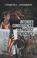 Intended Consequences Separatist Democracy Exposed 1641510838 Book Cover