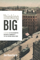 Thinking Big: A History of the Winnipeg Business Community to the Second World War 1773370588 Book Cover