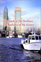 The Depth of My Darkness, The Radiance of My Essence 0595220665 Book Cover