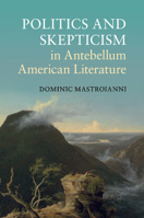 Politics and Skepticism in Antebellum American Literature 1107431662 Book Cover