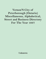 Vernon'S City Of Peterborough (Ontario) Miscellaneous, Alphabetical, Street And Business Directory For The Year 1937 9354418554 Book Cover