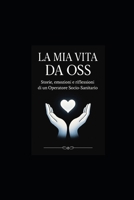 LA MIA VITA DA OSS: Storie, emozioni e riflessioni di un Operatore SocioSanitario (Italian Edition) B0GDYDD85S Book Cover