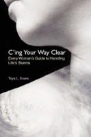 C'ing Your Way Clear: Every Woman's Guide to Handling Life's Storms 097944750X Book Cover