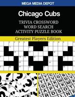 Chicago Cubs Trivia Crossword Word Search Activity Puzzle Book: Greatest Players Edition 1543226485 Book Cover