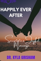 HAPPILY EVER AFTER: Secrets to a Joyful Marriage B0C523ZPFY Book Cover