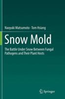 Snow Mold: The Battle Under Snow Between Fungal Pathogens and Their Plant Hosts 9811007578 Book Cover