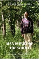 Man is Part of the Whole: Life, Love, Joy, Truth, Compassion, Freedom and Grace 1326817566 Book Cover