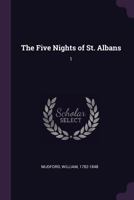 The Five Nights of St. Albans: A Romance of the Sixteenth Century, Volume I 1178962547 Book Cover