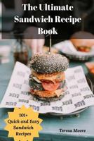 The Ultimate Sandwich Recipe Book: 101+ Quick and Easy Sandwich Recipes 1728898684 Book Cover