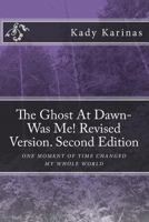 The Ghost At Dawn-Was Me! Revised Version. Second Edition: One moment in time changed my whole world 1548328448 Book Cover