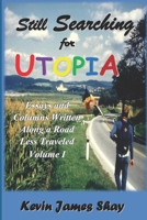 Still Searching for Utopia : Essays and Columns Written along a Road Less Traveled, Volume I 1881365883 Book Cover
