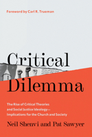 Critical Dilemma: The Rise of Critical Theories and Social Justice Ideology—Implications for the Church and Society 073698870X Book Cover