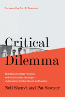 Critical Dilemma: The Rise of Critical Theories and Social Justice Ideology—Implications for the Church and Society 073698870X Book Cover