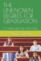 THE UNKNOWN DEGREES FOR GRADUATION: A CAREER GUIDE FOR YOUR FUTURE B0C91DKW53 Book Cover