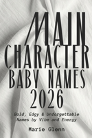 Main Character Baby Names 2026: Bold, Edgy & Unforgettable Names by Vibe, Mood & Energy B0GXFCBJHR Book Cover