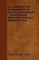 An Account of the Settlements of the New Zealand Company - From Personal Observation During a Residence There 1446055035 Book Cover