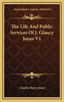 The Life and Public Services of J. Glancy Jones, Volume 1 1417962909 Book Cover
