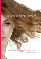 Erziehe mich mit Strenge: Spankinggeschichten über dominante Männer und ihre Frauen 3751959068 Book Cover