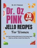 Dr. Oz Pink Jello Recipes For Women: Light, Sweet & Satisfying Gelatin Desserts to Crush Cravings, Support Weight Loss, and Follow a Simple 60-Day Wellness Plan B0GSLQJ1BV Book Cover
