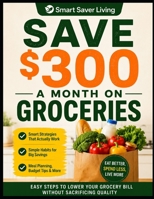 Save $300 a Month on Groceries: Smart Shopping, Meal Planning, and Budget Hacks to Cut Food Costs Without Sacrificing Quality (Smart Saver Living) B0H1MGJDXW Book Cover
