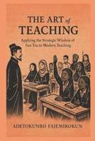The Art of Teaching: Applying the Strategic Wisdom of Sun Tzu to Modern Teaching B0FM22Z29T Book Cover