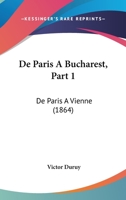 De Paris A Bucharest, Part 1: De Paris A Vienne (1864) 112050791X Book Cover