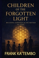 Children of the Forgotten Light: Decoding Darkness as Mother of Light B0FRMYV332 Book Cover