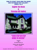 HOW TO START YOUR OWN TEA ROOM AND VICTORIAN GIFT GALLERY - FROM A - Z 1418428426 Book Cover