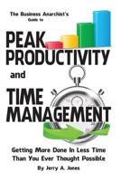 The Business Anarchist's Guide to Peak Productivity and Time Management: Getting More Done In Less Time Than You Ever Thought Possible 1497553288 Book Cover