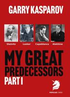 My Great Predecessors 1: Steinitz, Lasker, Capablanca & Alekhine 1836840764 Book Cover